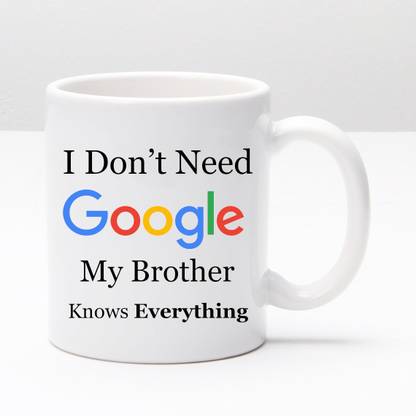 BE UNIQUE I Don't Need My Brother Knows Everything Printed Ceramic Coffee Mug