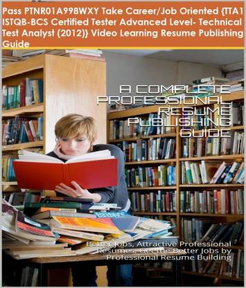PTNR01A998WXY {TTA1 ISTQB-BCS Certified Tester Advanced Level- Technical Test Analyst (2012)} Video Learning Resume Publishing Guide