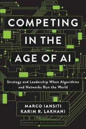 Competing In The Age Of AI: Strategy And Leadership When Algorithms And Networks Run The World