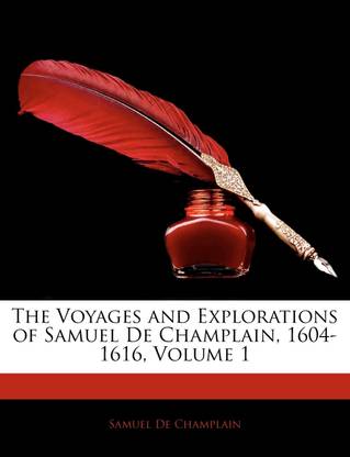 The Voyages and Explorations of Samuel de Champlain, 1604-1616, Volume 1