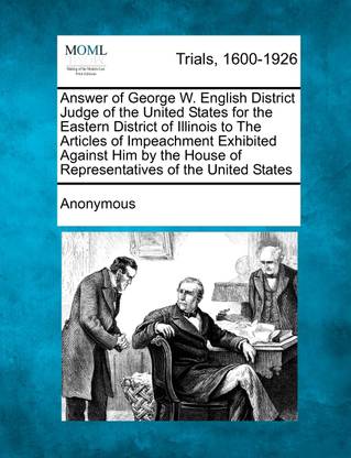 Answer of George W. English District Judge of the United States for the Eastern District of Illinois to The Articles of Impeachment Exhibited Against Him by the House of Representatives of the United States