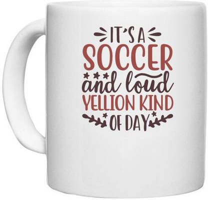 UDNAG White Ceramic Coffee / Tea 'Soccer | it’s a soccer and loud yellion kind of day' Perfect for Gifting [330ml] Ceramic Coffee Mug