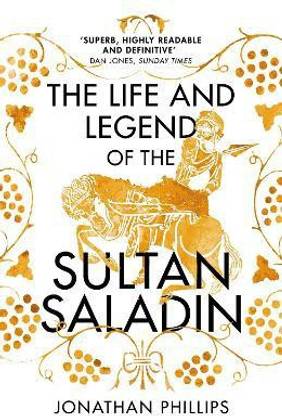 The Life and Legend of the Sultan Saladin