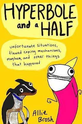 Hyperbole and a Half  - Unfortunate Situations, Flawed Coping Mechanisms, Mayhem and Other Things that Happened