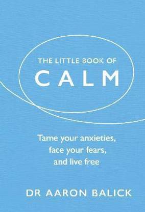 The Little Book of Calm  - Tame Your Anxieties, Face Your Fears and Live Free