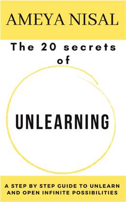 The 20 Secrets of Unlearning  - A step-by-step guide to unlearn and open infinite possibilities