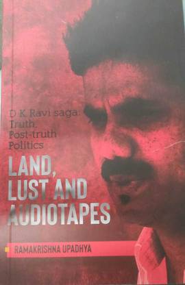 Land, Lust And Audiotapes - D K Ravi Saga, Truth, Post - Truth Politics