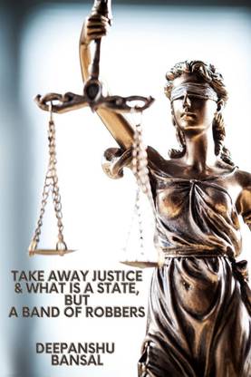 TAKE AWAY JUSTICE &amp; WHAT is A STATE, BUT A BAND OF ROBBERS