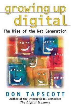 Growing Up Digital: The Rise of the Net Generation  - The Rise of the Net Generation