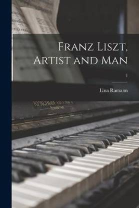 Franz Liszt, Artist and Man; 1