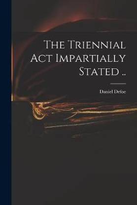The Triennial Act Impartially Stated ..