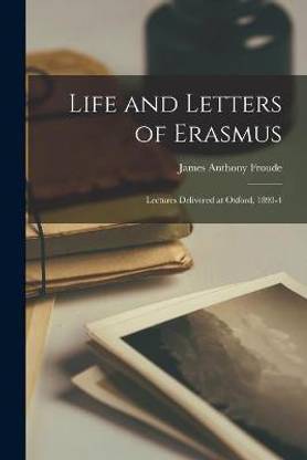 Life and Letters of Erasmus; Lectures Delivered at Oxford, 1893-4