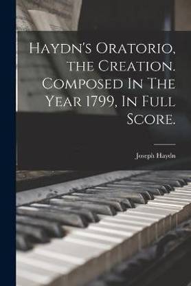 Haydn's Oratorio, the Creation. Composed In The Year 1799, In Full Score.