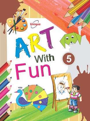 UNIQUE ART WITH FUN - PART 5 - Book For Learning With Pictures, Drawing, Coloring & Craft- For 2-10 Year Old Children.(Grade V/5)