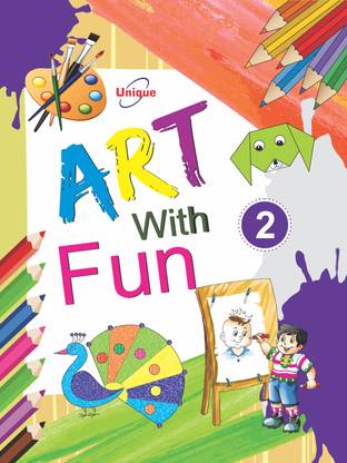 UNIQUE ART WITH FUN - PART 2 - Book For Learning With Pictures, Drawing, Coloring & Craft- For 2-10 Year Old Children.(Grade II/2)