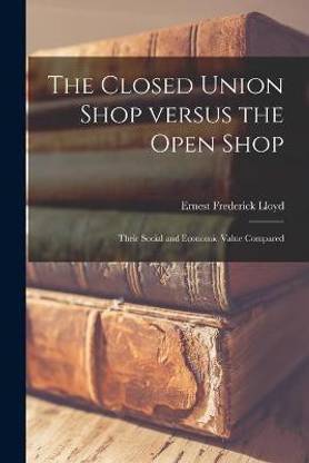 The Closed Union Shop Versus the Open Shop