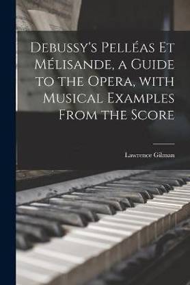 Debussy's Pelleas Et Melisande, a Guide to the Opera, With Musical Examples From the Score