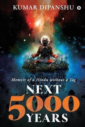 Next 5000 Years  - Memoir of a Hindu without a Tag