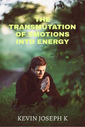 THE TRANSMUTATION OF EMOTIONS INTO ENERGY