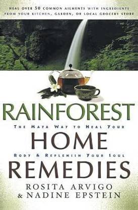 Rainforest Home Remedies The Maya Way To Heal Your Body And Replenish Yo ur Soul  - The Maya Way To Heal Your Body and Replenish Your Soul