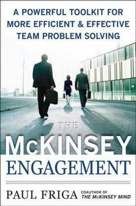 The McKinsey Engagement: A Powerful Toolkit For More Efficient and Effective Team Problem Solving