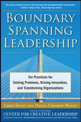Boundary Spanning Leadership: Six Practices for Solving Problems, Driving Innovation, and Transforming Organizations