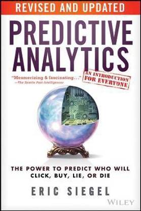 Predictive Analytics - The Power to Predict Who Will Click, Buy, Lie, or Die, Revised and Updated
