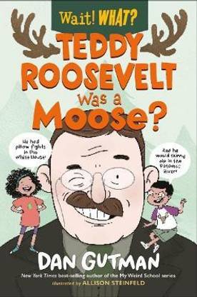 Teddy Roosevelt Was a Moose?