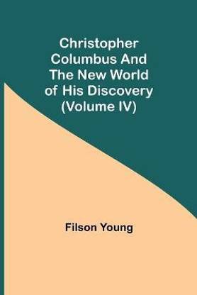 Christopher Columbus and the New World of His Discovery (Volume IV)