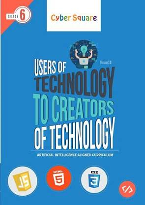 GRADE - 6 CYBER SQUARE USERS TO CREATORS CBSE COMPUTER SCIENCE TEXTBOOK (ARTIFICIAL INTELLIGENCE ALIGNED CURRICULUM)