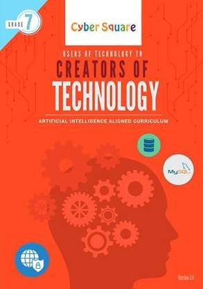 GRADE - 7 CYBER SQUARE USERS TO CREATORS CBSE COMPUTER SCIENCE TEXTBOOK (ARTIFICIAL INTELLIGENCE ALIGNED CURRICULUM)
