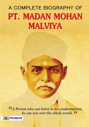 A Complete Biography Of Madan Mohan Malviya