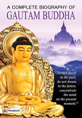 A Complete Biography Of Gautama Buddha
