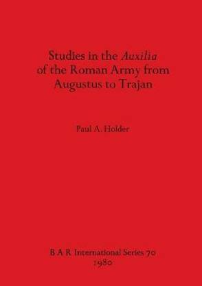 Studies in the Auxilia of the Roman Army from Augustus to Trajan