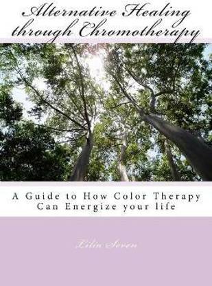 Alternative Healing through Chromotherapy  - A Guide to How Color Therapy Can Energize Your Life