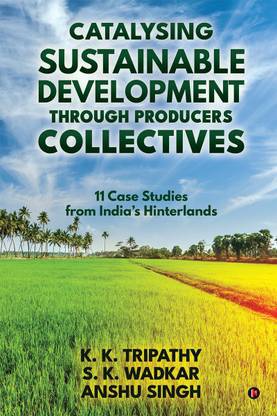Catalysing Sustainable Development through Producers Collectives  - 11 Case Studies from India’s Hinterlands
