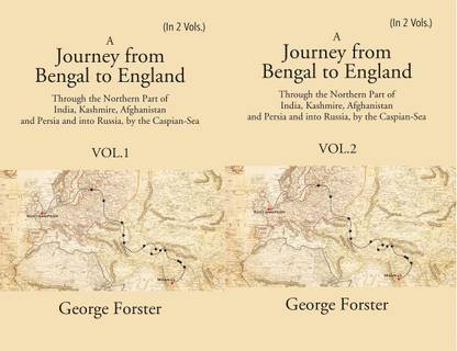 A Journey form Bengal to England, Through the Northern Part of India, Kashmire, Afghanistan and Persia and into Russia, by the Caspian-Sea