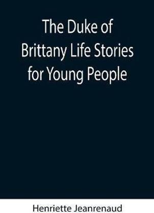 The Duke of Brittany Life Stories for Young People
