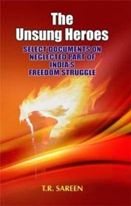 The Unsung Heroes Select Documents On Neglected Part Of Freedom Struggle