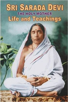 Sri Sarada Devi The Holy Mother Life And Teachings