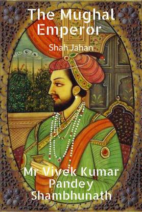 The Mughal Emperor  - Shah Jahan