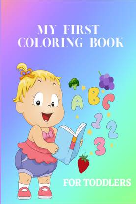 My First Coloring Book for Toddlers  - Big Baby Coloring Book with Numbers, Alphabet, Fruits and Vegetables for Girls and Boys
