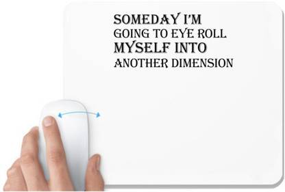UDNAG White Mousepad '| Someday I m Going To Eye Roll Myself Into Another Dimension' for Computer / PC / Laptop [230 x 200 x 5mm] Mousepad