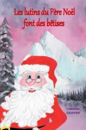 Buy Les Lutins Du Pere Noel Font Des Betises By Gschwind Christine At Low Price In India Flipkart Com