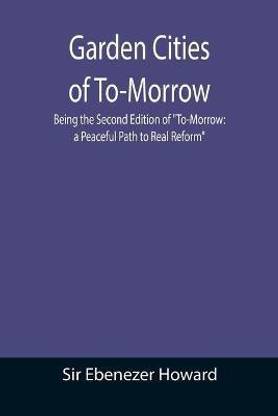 Garden Cities of To-Morrow; Being the Second Edition of To-Morrow