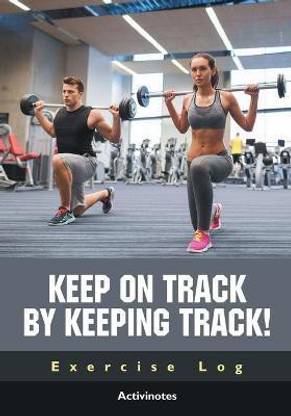 Keep on Track by Keeping Track! Exercise Log
