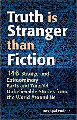 Truth is Stranger Than Fiction 146 Strange and Extraordinary Facts and True Yet Unbelievable Stories from the World Around Us 1 Edition