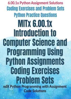 MITx 6.00.1x Introduction to Computer Science and Programming Using Python Assignments Coding Exercises Problem Sets