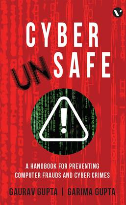 Cyber Unsafe: A Handbook for Preventing Computer Frauds and Cyber Crimes