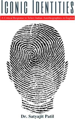 Iconic Identities: A Critical Response to Select Indian Autobiographies in English